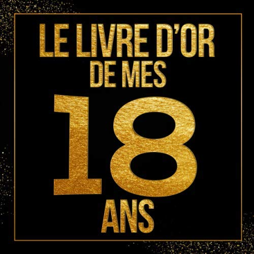 Le livre d’or de mes 18 ans: Thème noir & doré livre d'anniversaire à personnaliser, Cadeau d'anniversaire 18 ans Carnet de notes | 21x21cm 100 Pages lignées Format Carré | Des Félicitations book