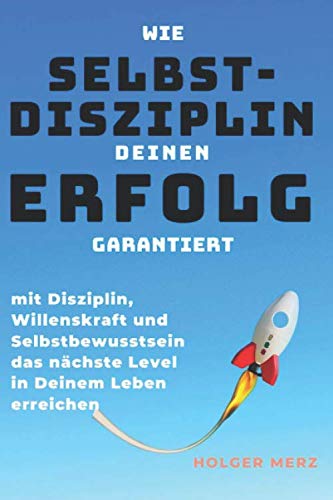 Wie Selbstdisziplin Deinen Erfolg garantiert: Mit Disziplin, Willenskraft und Selbstbewusstsein das nächste Level in Deinem Leben erreichen Business, Finance & Career