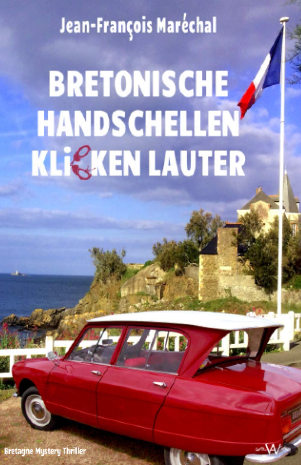 Bretonische Handschellen klicken lauter: Bretagne Mystery Thriller Humour & Satire
