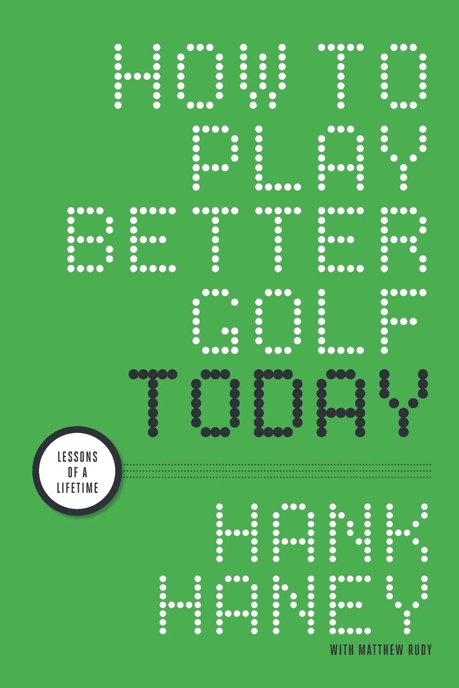 How to Play Better Golf Today: Lessons of a Lifetime Leisure & Fun