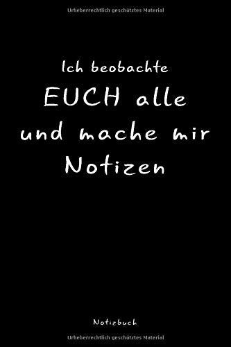 Ich beobachte euch alle und mache mir Notizen: Liniertes Notizbuch Mit Lustigem Spruch Als Witziges Geschenk Für Büro-Kollegen, Mitschüler Und Freunde. Für Die Tägliche Dosis Spaß Books