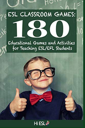 ESL Classroom Games: 180 Educational Games and Activities for Teaching ESL/EFL Students Education & Training