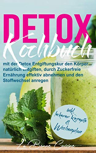 DETOX Kochbuch: mit der Detox Entgiftungskur den Körper natürlich entgiften, durch Zuckerfreie Ernährung effektiv abnehmen und den Stoffwechsel anregen inkl. leckerer Rezepte und Wochenplan Medicine
