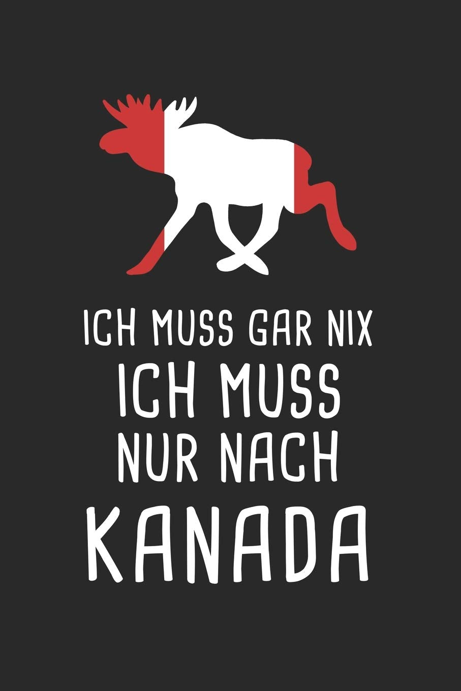 Ich Muss Gar Nix Ich Muss Nur Nach Kanada: Reisetagebuch und Notizbuch zum Selberschreiben & Gestalten von Erinnerungen, Notizen in Kanada als Reisegeschenk/Abschiedsgeschenk Travel Guides