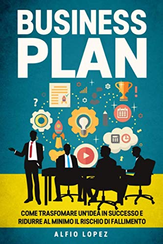 Business Plan: La guida definitiva per trasformare un'idea in successo e ridurre al minimo il rischio di fallimento Business, Finance & Career
