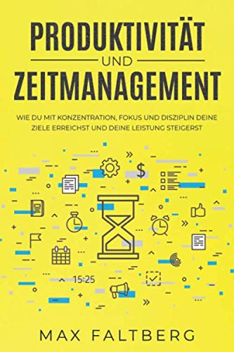 Produktivität und Zeitmanagement: wie du mit Konzentration, Fokus, und Disziplin deine Ziele erreichst und deine Leistung steigerst Business, Finance & Career