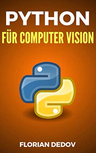 Python Für Computer Vision: Der schnelle Einstieg (OpenCV, Objekterkennung) (Python Programmieren Lernen, Band 7) Computer Science