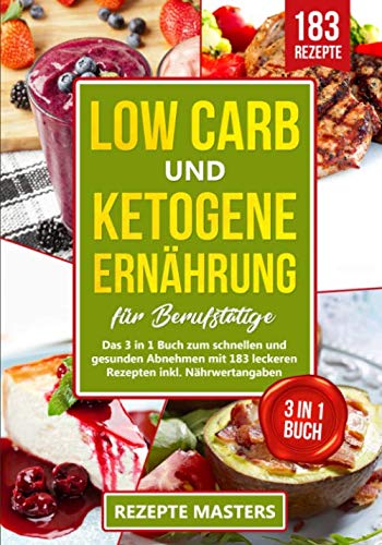 Low Carb und Ketogene Ernährung für Berufstätige: Das 3 in 1 Buch zum schnellen und gesunden Abnehmen mit 183 leckeren Rezepten inkl. Nährwertangaben Computer Science