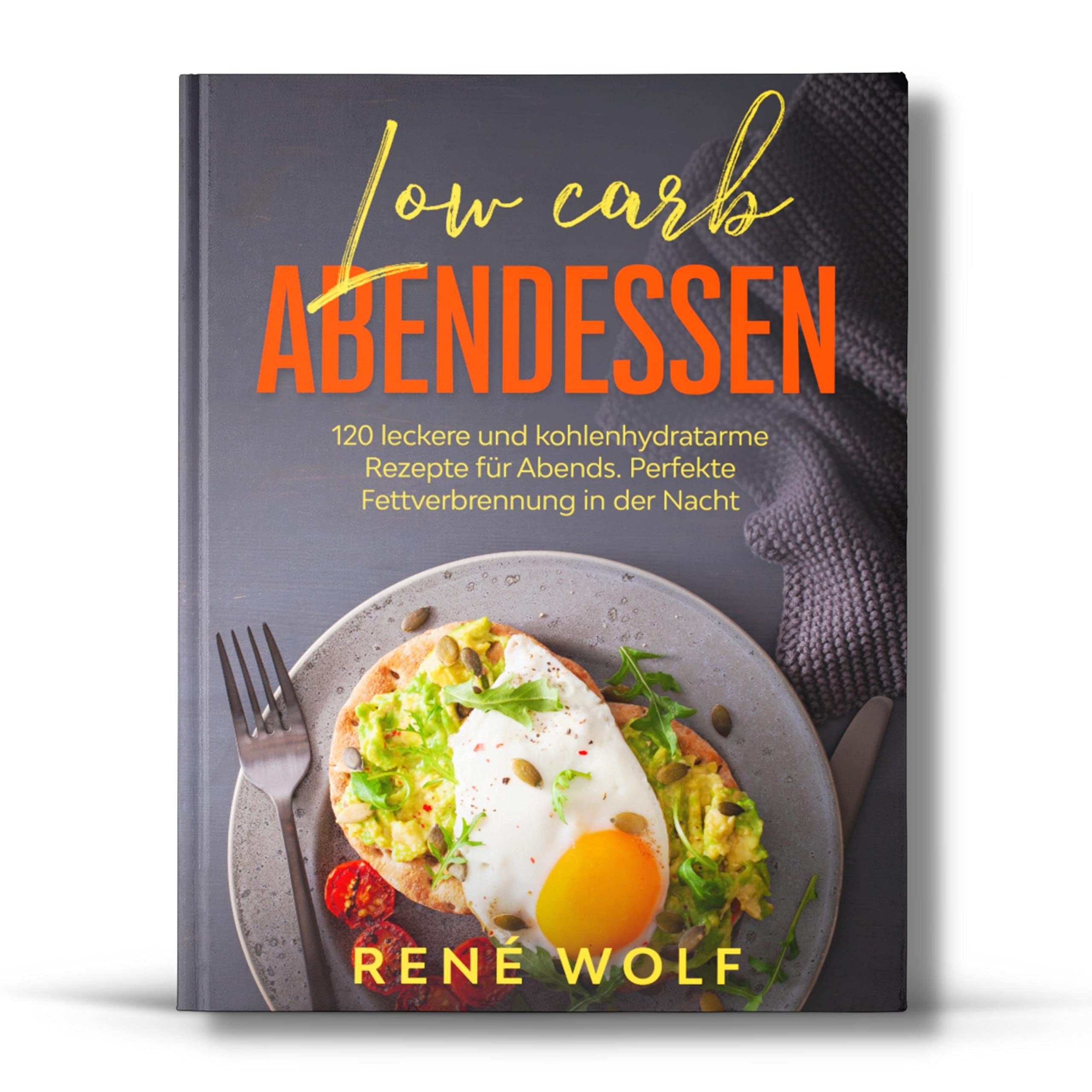 Low Carb Abendessen: 120 leckere und kohlenhydratarme Rezepte für Abends. Perfekte Fettverbrennung in der Nacht. Cooking & Enjoying