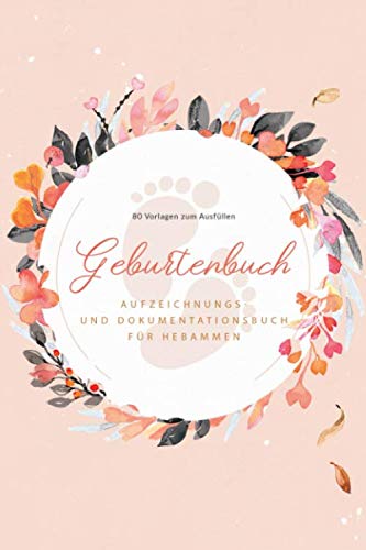 Geburtenbuch • Aufzeichnungs- und Dokumentationsbuch für Hebammen • 80 Vorlagen zum Ausfüllen: Ausführliches Geburtenbuch für Hebammen • handliches ... A5) • Platz für 80 Geburten • Blumen Motiv Parents & Children