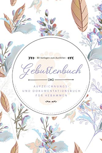 Geburtenbuch • Aufzeichnungs- und Dokumentationsbuch für Hebammen • 80 Vorlagen zum Ausfüllen: Ausführliches Geburtenbuch für Hebammen • handliches ... A5) • Platz für 80 Geburten • Motiv: Blumen Parents & Children