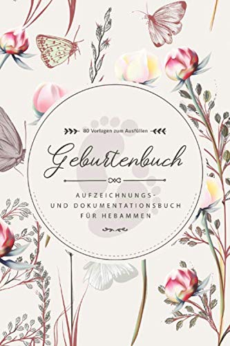 Geburtenbuch • Aufzeichnungs- und Dokumentationsbuch für Hebammen • 80 Vorlagen zum Ausfüllen: Ausführliches Geburtenbuch für Hebammen • handliches ... für 80 Geburten • Blumen und Schmetterlinge Parents & Children