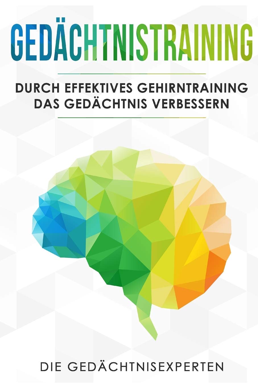 Gedächtnistraining: Durch effektives Gehirntraining das Gedächtnis verbessern Education & Training