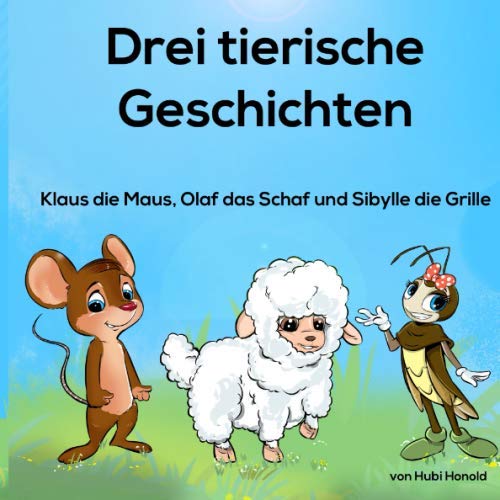 Drei tierische Geschichten: Klaus die Maus, Olaf das Schaf und Sibylle die Grille Novels & Short Stories
