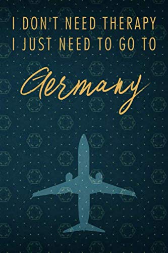 I Don't Need Therapy I Just Need To Go To Germany: A simple & classy Germany Travel Journal or Notebook with Blank Lined Pages Travel