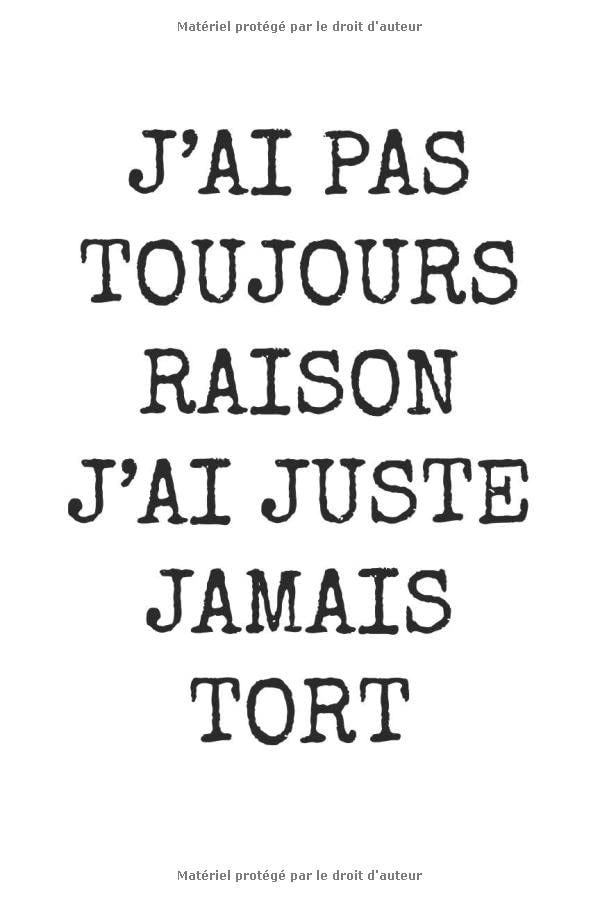 J’AI PAS TOUJOURS RAISON J’AI JUSTE JAMAIS TORT Carnet: Carnet de notes / Cahier, collègues de travail, Boss, Un carnet de notes drôle ,collègues au ... drôle,6x9 pouces, 120 pages lignees, Idée Ca Essays & Short Stories