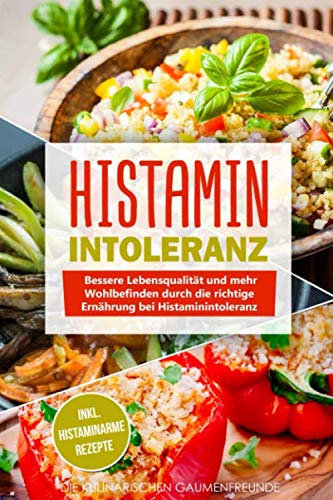 Histaminintoleranz: Bessere Lebensqualität und mehr Wohlbefinden durch die richtige Ernährung bei Histaminintoleranz! inkl. histaminarme Rezepte Arts & Music