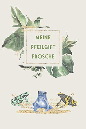 Meine Pfeilgiftfrösche: Baumsteigerfrosch Tagebuch - Logbuch für Haltung von Pfeilgiftfröschen I Terrarium Planer Notizbuch I Journal für ein halbes Jahr I Frosch Futter Tracking Books