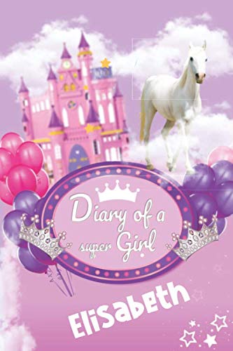 Diary of a Super Girl Elisabeth: Cute Custom Notebook for Elisabeth. - 6 x 9 in 150 Pages for a Super Girl (Customized Diary for a Super Princess, Band 277) Novels & Short Stories