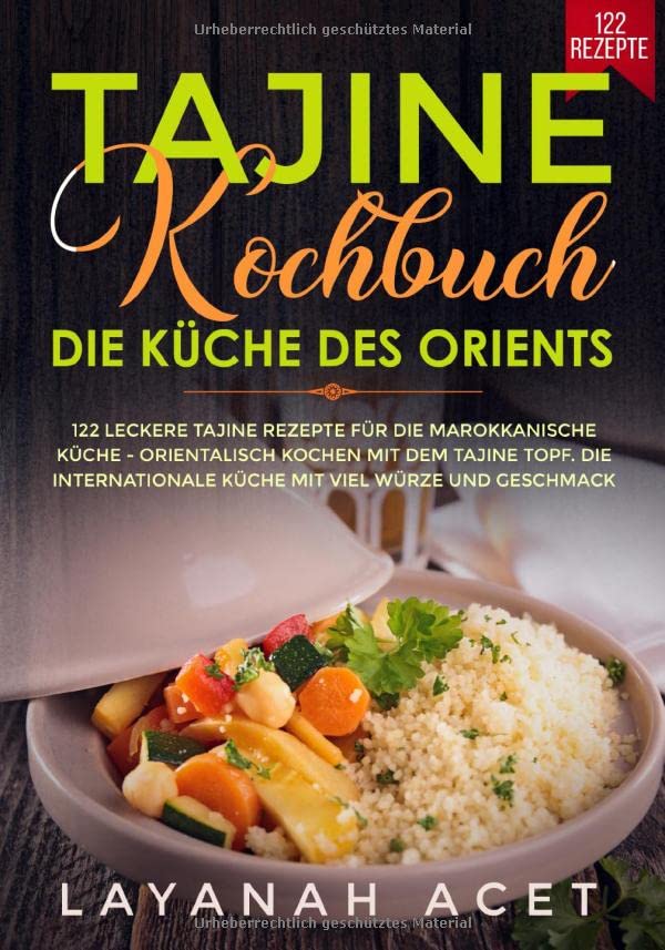 Tajine Kochbuch - Die Küche des Orients: 122 leckere Tajine Rezepte für die marokkanische Küche - Orientalisch kochen mit dem Tajine Topf. Die internationale Küche mit viel Würze und Geschmack Leisure, Home & Garden