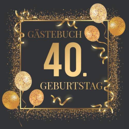 Gästebuch 40. Geburtstag: Geburtstagsgästebuch zum 40.Geburtstag | Ideal um geschriebene Wünsche und Fotos der Gäste zu verewigen | Perfektes Geschenk für Männer und Frauen Non-fiction