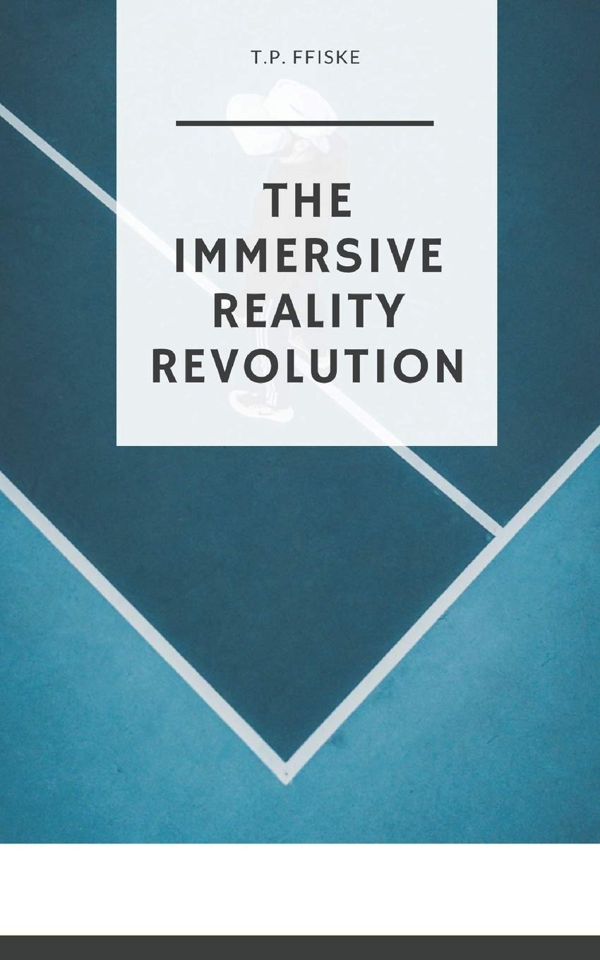 The Immersive Reality Revolution: How virtual reality (VR), augmented reality (AR), and mixed reality (MR) will revolutionise the world book