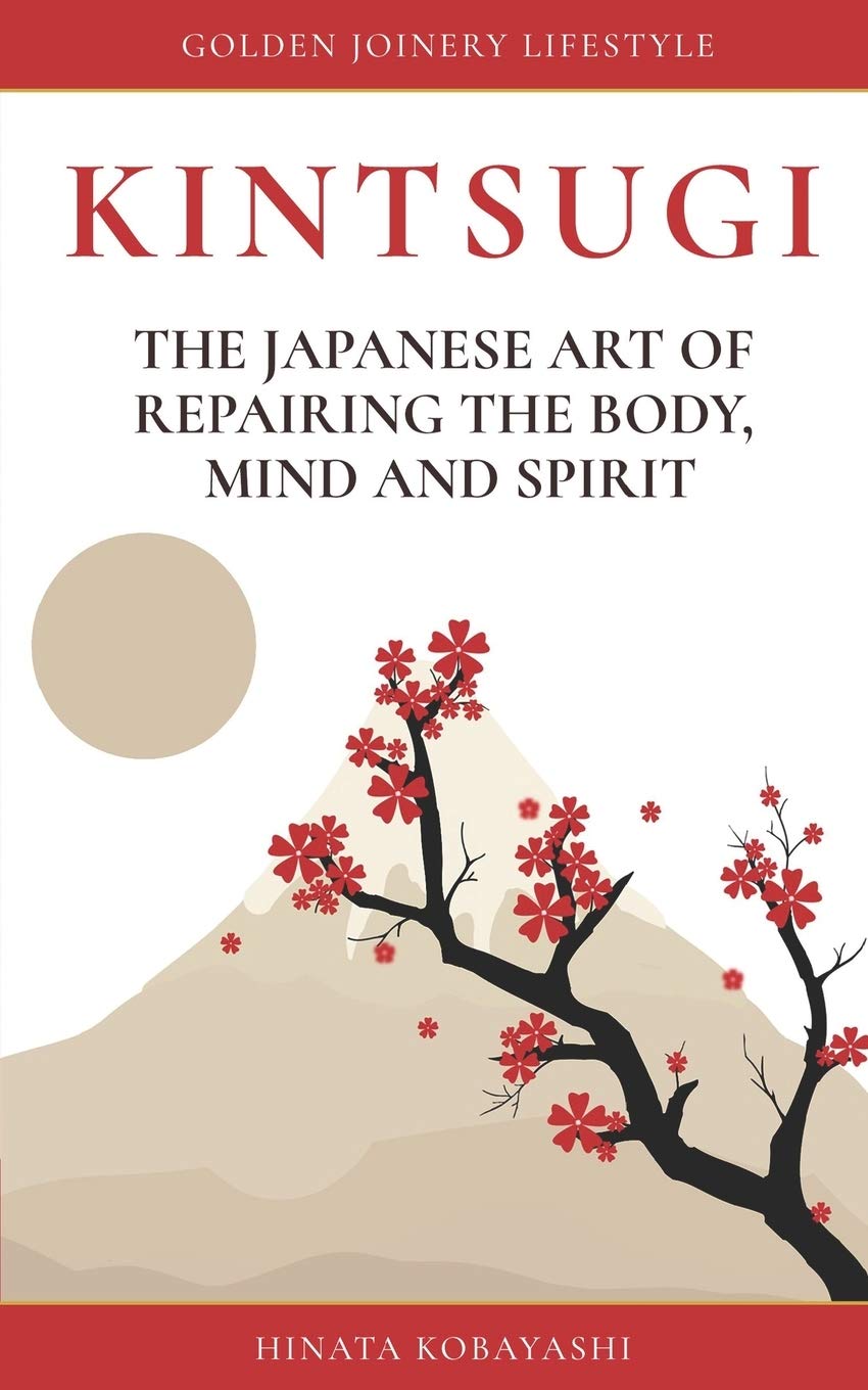 KINTSUGI - The Japanese art of repairing the body, mind and spirit: Golden Joinery Lifestyle Philosophy