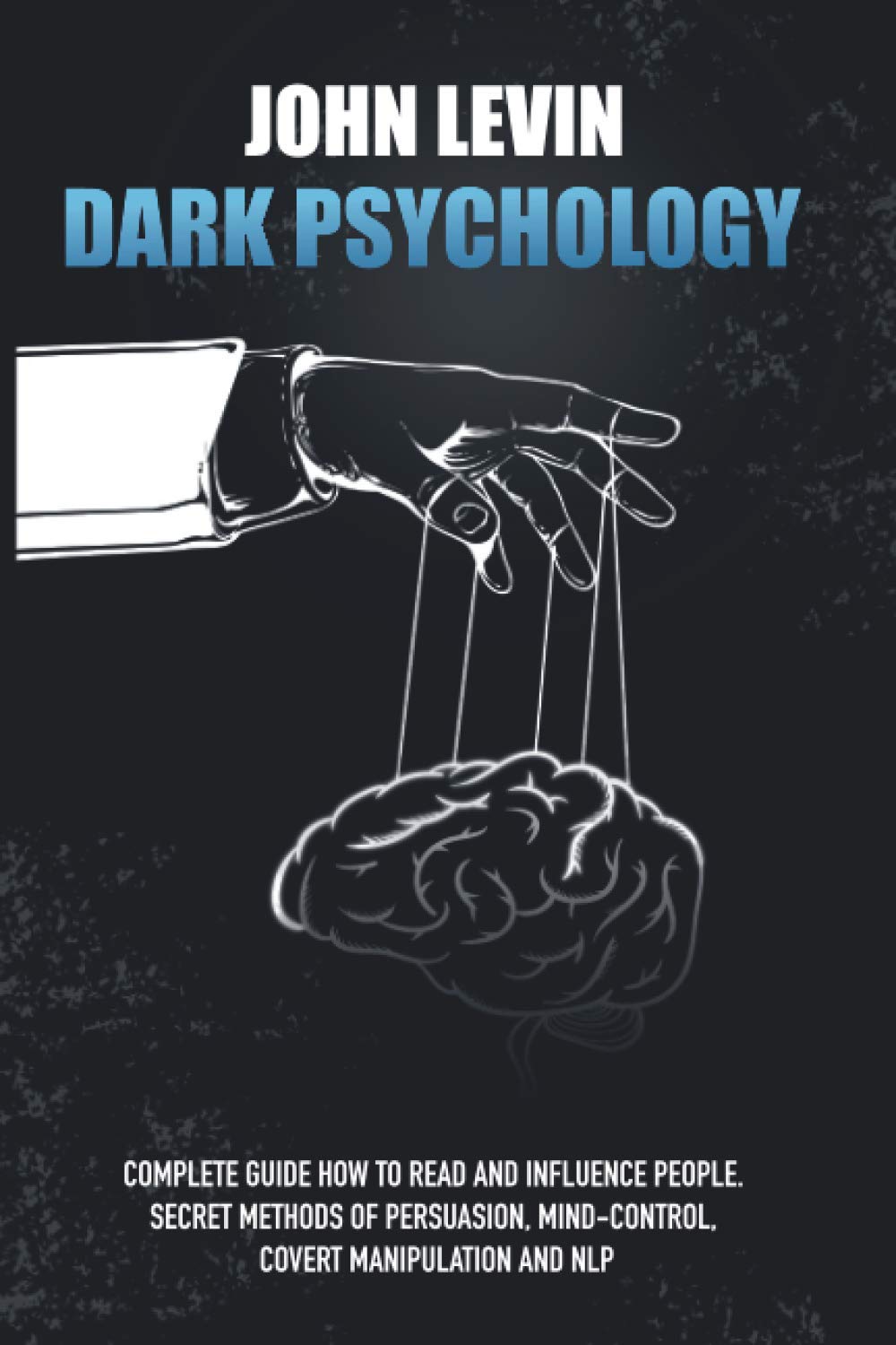 Dark Psychology: Complete Guide How to Read and Influence People. Secret Methods of Persuasion, Mind Control, Covert Manipulation and NLP Memories