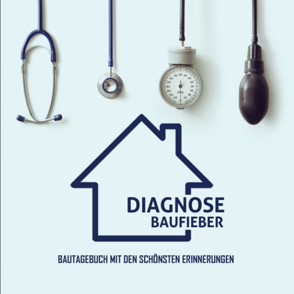 Diagnose Baufieber - Bautagebuch mit den schönsten Erinnerungen: Humorvolles Bautagebuch für Bauherren | Tagebuch zum Selbstausfüllen | Passendes Geschenk zum Hausbau Home & Household