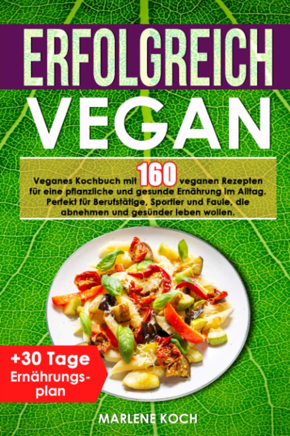 ERFOLGREICH VEGAN: Veganes Kochbuch mit 160 veganen Rezepten für eine pflanzliche und gesunde Ernährung im Alltag. Perfekt für Berufstätige, Sportler und Faule, die abnehmen und gesünder leben wollen. Books