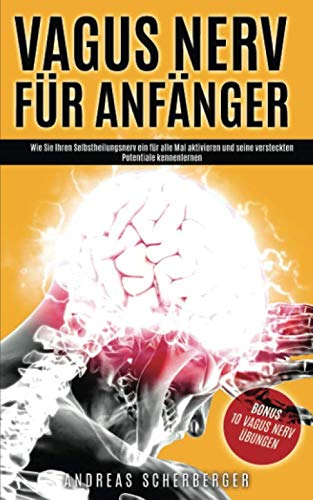 Vagus Nerv für Anfänger: Wie Sie Ihren Selbstheilungsnerv ein für alle Mal aktivieren und seine versteckten Potentiale kennenlernen Medicine