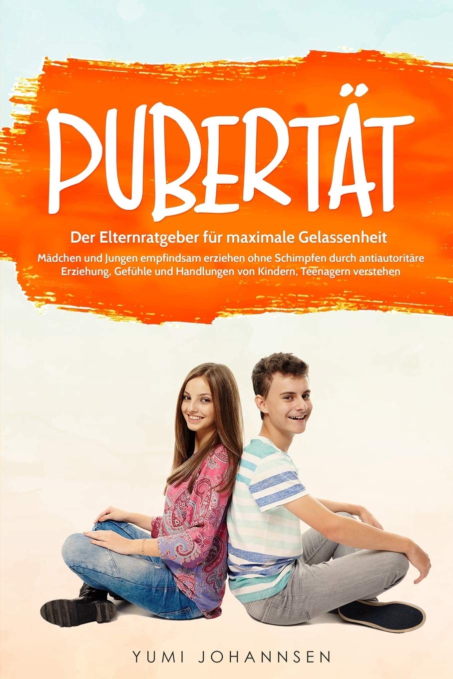 Pubertät: Der Elternratgeber für maximale Gelassenheit - Mädchen und Jungen empfindsam erziehen ohne Schimpfen durch antiautoritäre Erziehung, Gefühle und Handlungen von Kindern, Teenagern verstehen Books