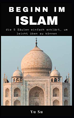 Beginn im Islam: die 5 Säulen einfach erklärt, um leicht üben zu können: (Praktischer Leitfaden für Gebet, Fasten, Almosenspenden usw.) Religion & Esotericism