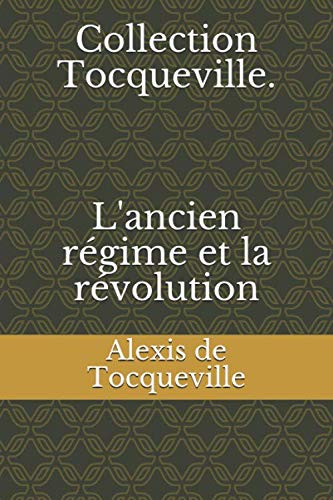 Collection Tocqueville. L'ancien régime et la révolution Politics & History