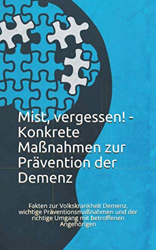 Mist, vergessen! - Konkrete Maßnahmen zur Prävention der Demenz: Fakten zur Volkskrankheit Demenz, wichtige Präventionsmaßnahmen und der richtige Umgang mit betroffenen Angehörigen Health, Nutrition & Fitness