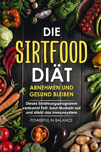 Die Sirtfood Diät: Abnehmen und gesund bleiben: Dieses Ernährungsprogramm verbrennt Fett, baut Muskeln auf und stärkt das Immunsystem Cooking & Enjoying