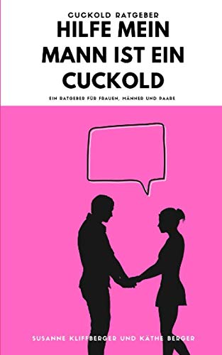 Cuckold Ratgeber: Hilfe mein Mann ist ein Cuckold: Ein Ratgeber für Frauen, Männer und Paare Partnership & Love