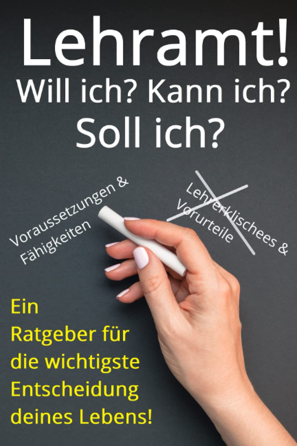 Lehramt! Will ich? Kann ich? Soll ich?: Ein Ratgeber für die wichtigste Entscheidung deines Lebens! (Lehrkraft werden, Lehrkraft sein) Business, Finance & Career