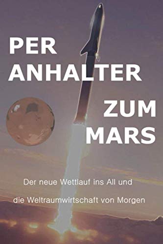 Per Anhalter zum Mars: Der neue Wettlauf ins All und die Weltraumwirtschaft von Morgen Books