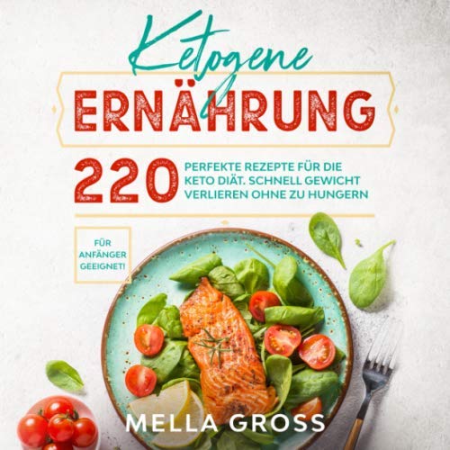 Ketogene Ernährung: 220 perfekte Rezepte für die Keto Diät. Schnell Gewicht verlieren ohne zu Hungern. Für Anfänger geeignet! (Keto Kochbuch, Band 1) Cooking & Enjoying