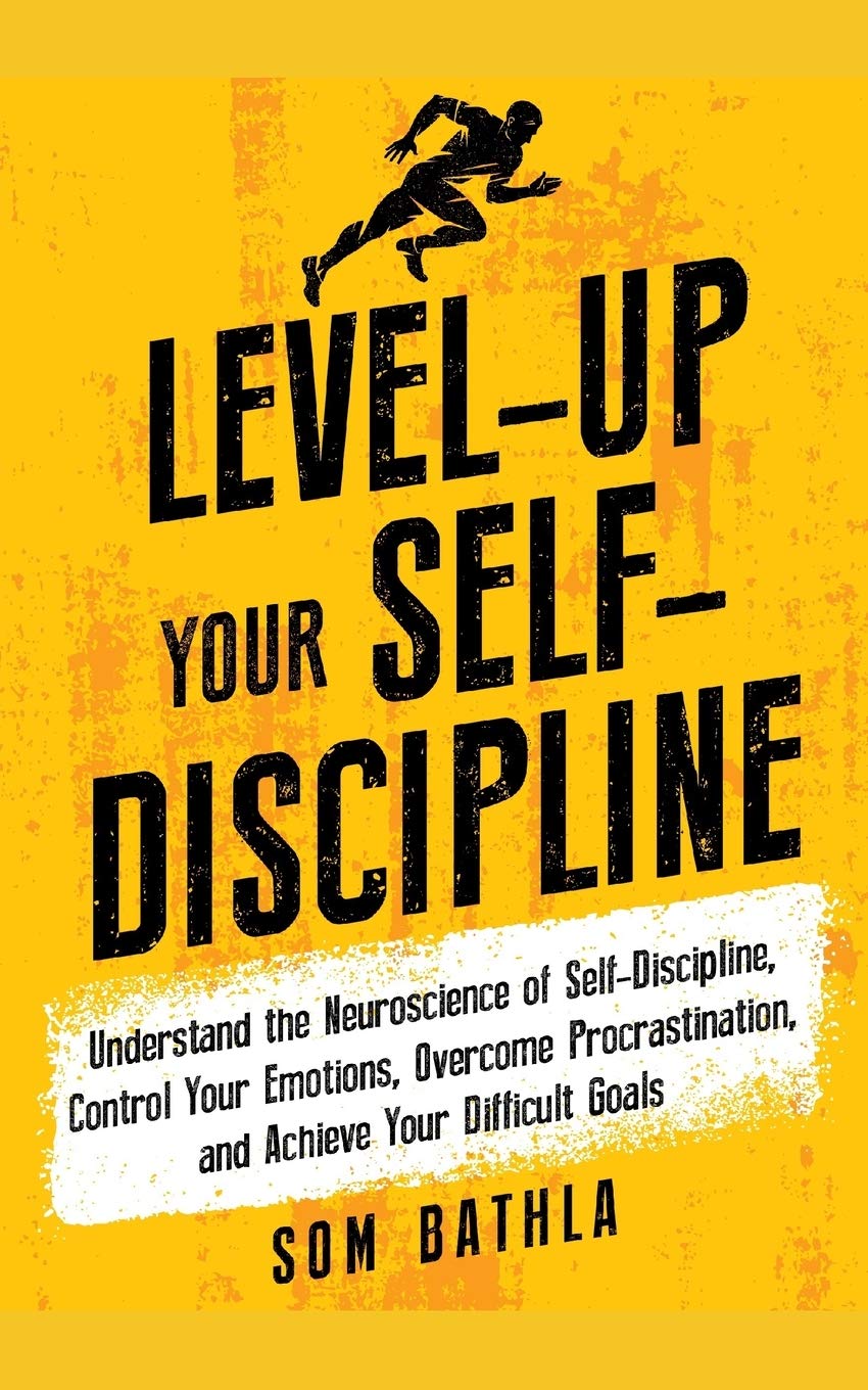 Level-Up Your Self-Discipline: Understand the Neuroscience of Self-Discipline, Control Your Emotions, Overcome Procrastination, and Achieve Your Difficult Goals (Personal Mastery Series, Band 2) Business, Finance & Career