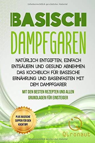 Basisch Dampfgaren - Natürlich entgiften, einfach entsäuern und gesund abnehmen: Das Kochbuch für basische Ernährung und Basenfasten mit dem ... Plus basische Suppen für den Kochtopf Health, Nutrition & Fitness