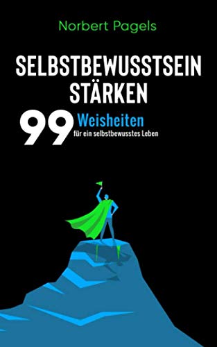 Selbstbewusstsein stärken: Die 99 Weisheiten für ein selbstbewusstes Leben Business, Finance & Career