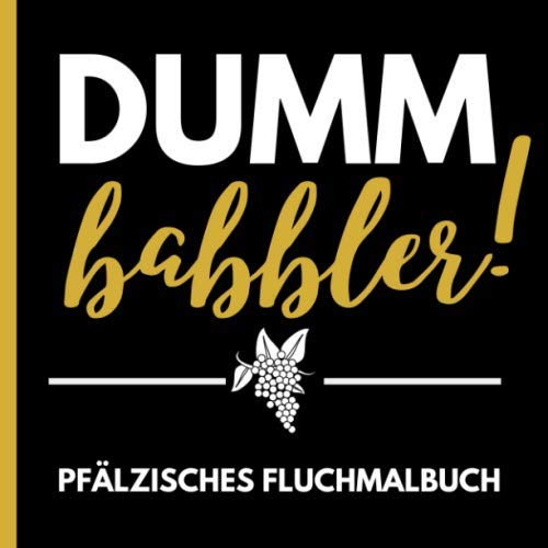 DUMM BABBLER! PFÄLZISCHES FLUCHMALBUCH: Pfaelzer Schimpfwörtermalbuch | Pfaelzer Mundart | Geschenke für Pfälzer | Paelzisch | Ausmalbücher für Erwachsene | Entspannung | Anti Stress Malbuch book