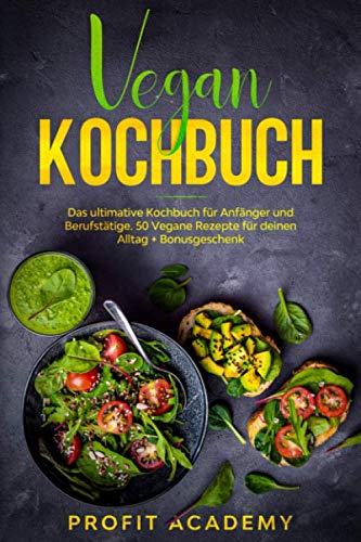 Vegan Kochbuch: Das ultimative Kochbuch für Anfänger und Berufstätige. 50 Vegane Rezepte für deinen Alltag + Bonusgeschenk Health, Nutrition & Fitness
