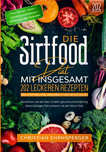 Die Sirtfood Diät – Mit 202 leckeren Rezepten den Stoffwechsel ankurbeln und wohlfühlen: Abnehmen wie die Stars. Endlich gesund und langfristig überschüssiges Fett verlieren mit der Sirtuin Diät Lifestyle