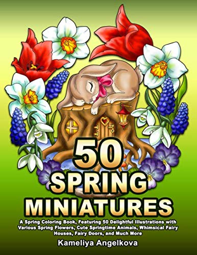 50 SPRING MINIATURES: A Spring Coloring Book, Featuring 50 Delightful Illustrations with Various Spring Flowers, Cute Springtime Animals, Whimsical Fairy Houses, Fairy Doors, and Much More Film, Art & Culture