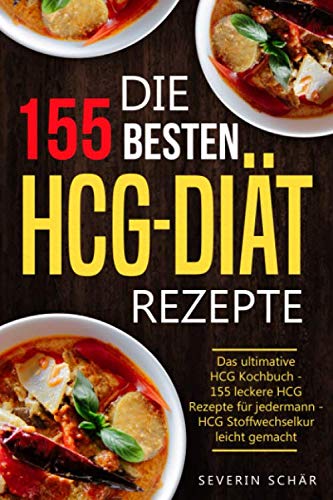 Die 155 besten HCG Diät Rezepte: Das ultimative HCG Kochbuch - 155 leckere HCG Rezepte für jedermann - HCG Stoffwechselkur leicht gemacht Health, Nutrition & Fitness
