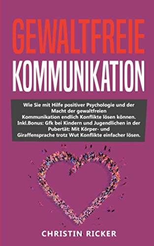 Gewaltfreie Kommunikation: Wie Sie mit Hilfe positiver Psychologie und der Macht der gewaltfreien Kommunikation endlich Konflikte lösen können. Psychology