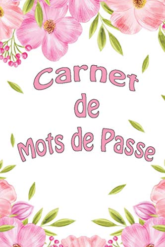 Carnet de Mots de Passe: Carnet à Remplir Pour Conserver vos identifiants et mots de passe Internet en sécurité, Repertoire Alphabetique, Couverture Floral, Format Pratique Business, Finance & Career